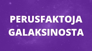 PERUSFAKTOJA GALAKSINOSTA